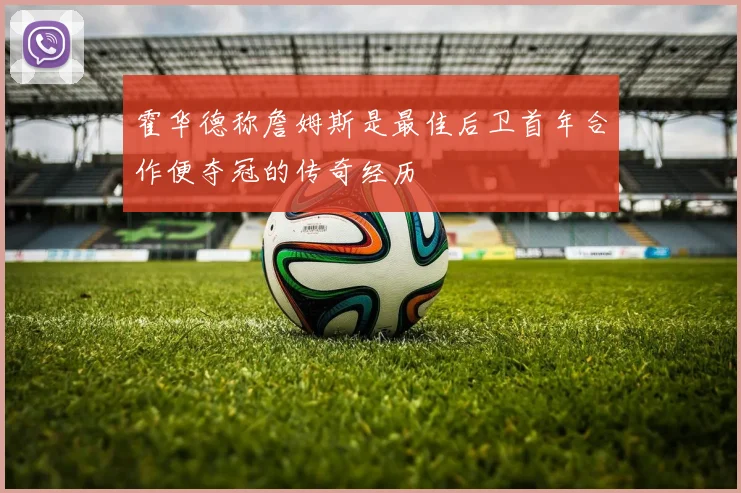 霍华德称詹姆斯是最佳后卫首年合作便夺冠的传奇经历